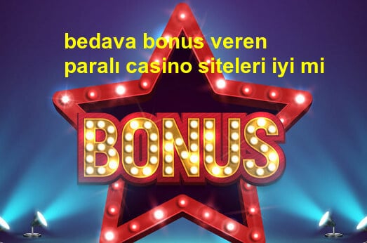 bedava bonus veren paralı casino siteleri iyi mi